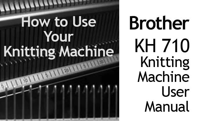 Brother KH-710 Knitting Machine User Manual